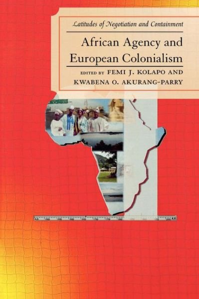 Cover for Femi J Kolapo · African Agency and European Colonialism: Latitudes of Negotiations and Containment (Paperback Book) (2007)
