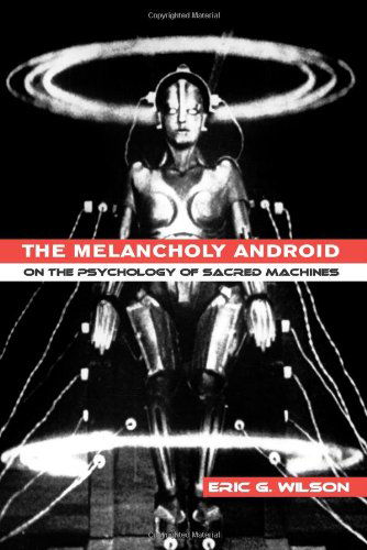 Cover for Eric G. Wilson · The Melancholy Android: on the Psychology of Sacred Machines (Paperback Book) (2006)