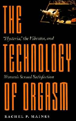 Cover for Maines, Rachel P. (Cornell University) · The Technology of Orgasm: &quot;Hysteria,&quot; the Vibrator, and Women's Sexual Satisfaction - Johns Hopkins Studies in the History of Technology (Paperback Book) (2001)