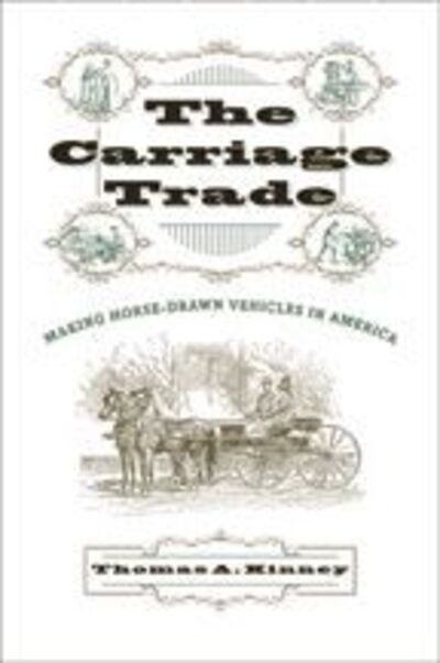 Cover for Kinney, Thomas A. (Assistant Professor of History, Bluefield College) · The Carriage Trade: Making Horse-Drawn Vehicles in America - Studies in Industry and Society (Innbunden bok) (2004)