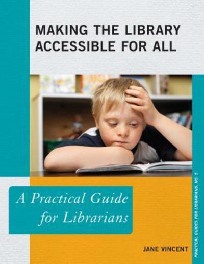 Making the Library Accessible for All: A Practical Guide for Librarians - Practical Guides for Librarians - Jane Vincent - Książki - Rowman & Littlefield - 9780810891463 - 15 kwietnia 2014