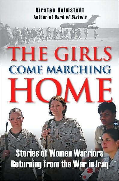 Cover for Kirsten Holmstedt · The Girls Come Marching Home: Stories of Women Warriors Returning from the War in Iraq (Taschenbuch) (2011)