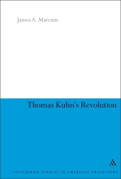 Cover for Marcum, James A. (Baylor University, USA) · Thomas Kuhn's Revolution - Continuum Studies in American Philosophy (Paperback Book) (2009)