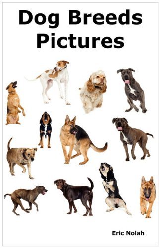 Cover for Eric Nolah · Dog Breeds Pictures: Over 100 Breeds Including Chihuahua, Pug, Bulldog, German Shepherd, Maltese, Beagle, Rottweiler, Dachshund, Golden Retriever, Pomeranian, Doberman Pinscher, Terrier and Boxer. (Paperback Book) (2010)