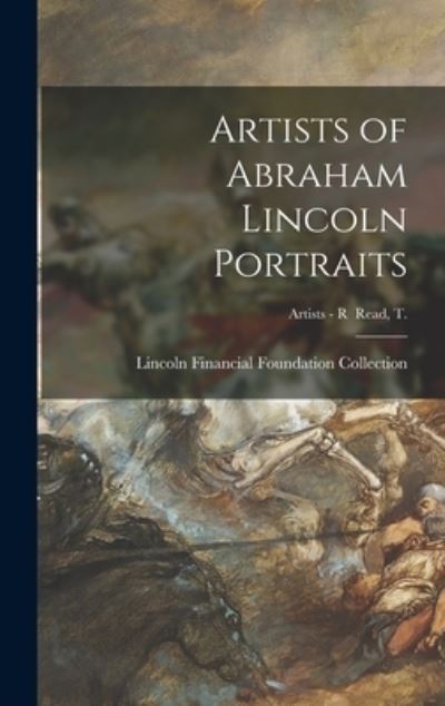 Cover for Lincoln Financial Foundation Collection · Artists of Abraham Lincoln Portraits; Artists - R Read, T. (Hardcover Book) (2021)