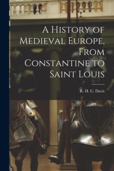 Cover for R H C (Ralph Henry Carless) Davis · A History of Medieval Europe, From Constantine to Saint Louis (Pocketbok) (2021)