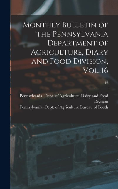 Cover for Pennsylvania Dept of Agriculture D · Monthly Bulletin of the Pennsylvania Department of Agriculture, Diary and Food Division, Vol. 16; 16 (Gebundenes Buch) (2021)