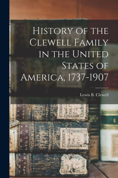 Cover for Lewis B. Clewell · History of the Clewell Family in the United States of America, 1737-1907 (Bog) (2022)