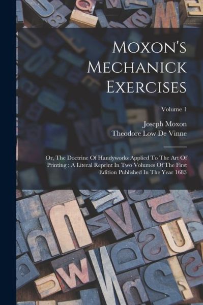 Cover for Joseph Moxon · Moxon's Mechanick Exercises : Or, the Doctrine of Handyworks Applied to the Art of Printing (Book) (2022)