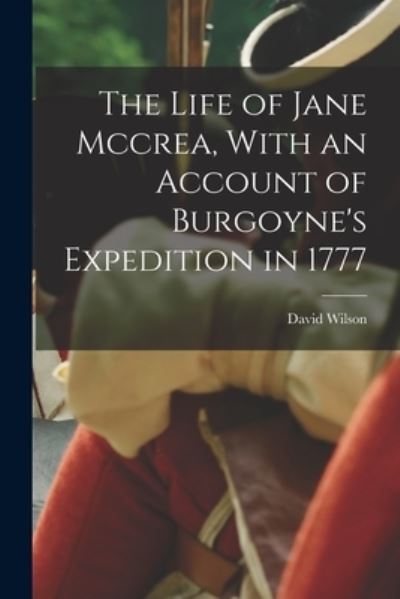 Life of Jane Mccrea, with an Account of Burgoyne's Expedition In 1777 - David Wilson undifferentiated - Books - Creative Media Partners, LLC - 9781016498463 - October 27, 2022