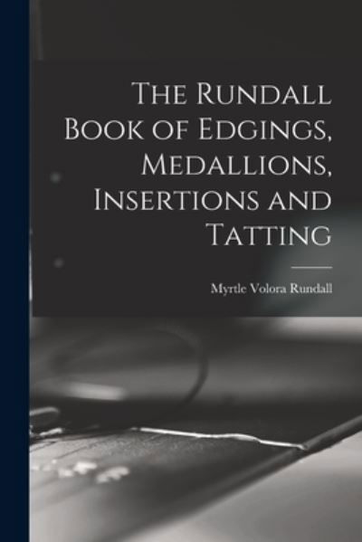 Cover for Myrtle Volora 1875- [From Old Rundall · Rundall Book of Edgings, Medallions, Insertions and Tatting (Book) (2022)