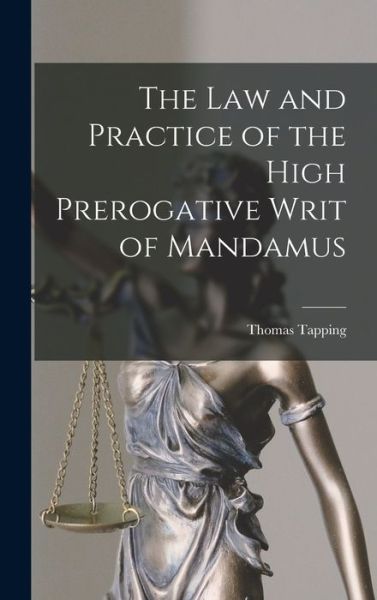 Law and Practice of the High Prerogative Writ of Mandamus - Thomas Tapping - Books - Creative Media Partners, LLC - 9781016779463 - October 27, 2022