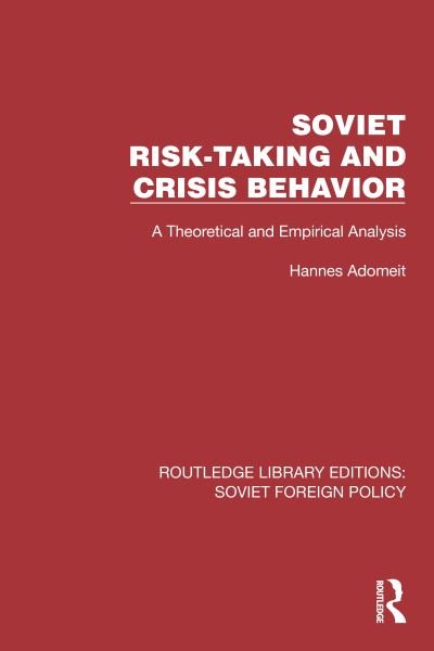 Cover for Hannes Adomeit · Soviet Risk-Taking and Crisis Behavior: A Theoretical and Empirical Analysis - Routledge Library Editions: Soviet Foreign Policy (Taschenbuch) (2024)