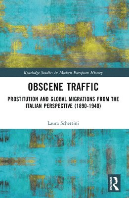 Cover for Schettini, Laura (University of Padua, Italy) · Obscene Traffic: Prostitution and Global Migrations from the Italian Perspective (1890–1940) - Routledge Studies in Modern European History (Paperback Book) (2024)