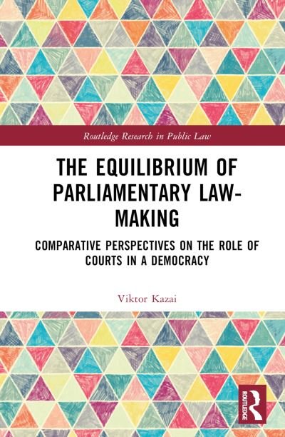 Cover for Kazai, Viktor (Institute for European Studies, Universite libre de Bruxelles) · The Equilibrium of Parliamentary Law-making: Comparative Perspectives on the Role of Courts in a Democracy - Routledge Research in Public Law (Innbunden bok) (2024)