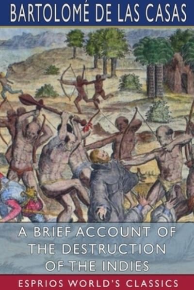 Cover for Bartolomé De Las Casas · A Brief Account of the Destruction of the Indies (Esprios Classics) (Paperback Bog) (2024)