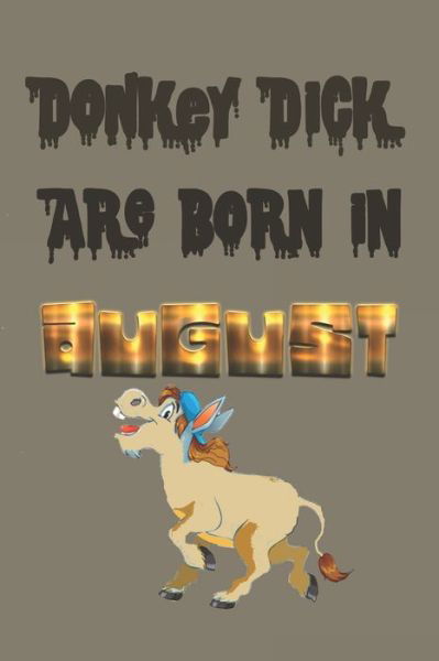 Donkey Dick Are Born In August - Birthday Geek - Books - Independently Published - 9781086475463 - July 31, 2019