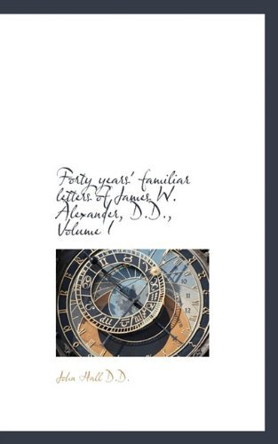 Cover for John Hall · Forty Years' Familiar Letters of James W. Alexander, D.D., Volume I (Paperback Bog) (2009)