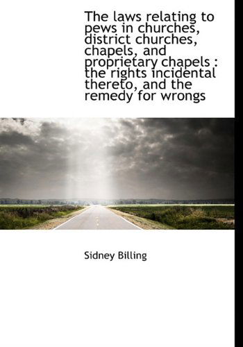 Cover for Sidney Billing · The Laws Relating to Pews in Churches, District Churches, Chapels, and Proprietary Chapels: the Rig (Hardcover Book) (2009)