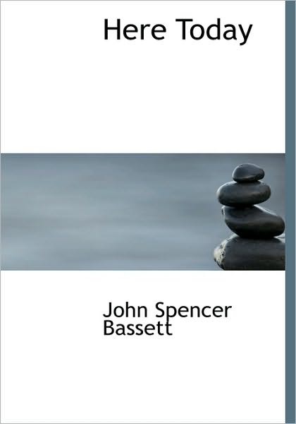 Cover for John Spencer Bassett · Here Today (Hardcover Book) (2009)