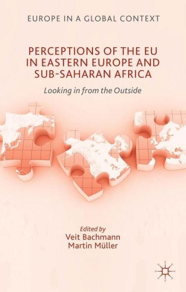 Cover for Veit Bachmann · Perceptions of the EU in Eastern Europe and Sub-Saharan Africa: Looking in from the Outside - Europe in a Global Context (Innbunden bok) (2015)