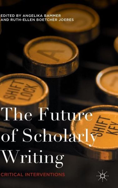 Cover for Angelika Bammer · The Future of Scholarly Writing: Critical Interventions (Hardcover Book) [1st ed. 2015 edition] (2015)