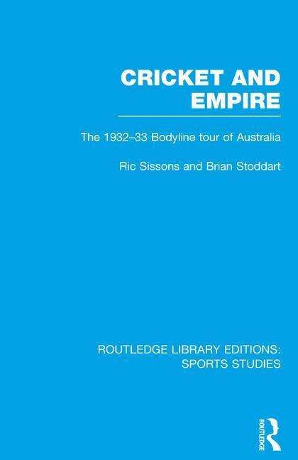 Cover for Ric Sissons · Cricket and Empire: The 1932-33 Bodyline Tour of Australia - Routledge Library Editions: Sports Studies (Paperback Book) (2016)