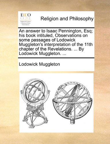 Cover for Lodowick Muggleton · An Answer to Isaac Pennington, Esq; His Book Intituled, Observations on Some Passages of Lodowick Muggleton's Interpretation of the 11th Chapter of the Revelations. ... by Lodowick Muggleton. ... (Paperback Book) (2010)