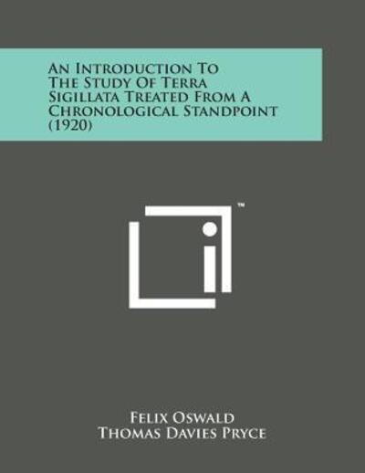 An Introduction to the Study of Terra Sigillata Treated from a Chronological Standpoint (1920) - Felix Oswald - Bøger - Literary Licensing, LLC - 9781169974463 - 7. august 2014