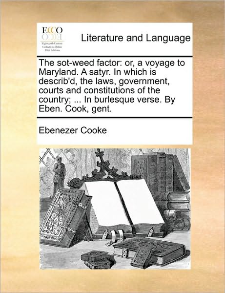 Cover for Ebenezer Cooke · The Sot-weed Factor: Or, a Voyage to Maryland. a Satyr. in Which is Describ'd, the Laws, Government, Courts and Constitutions of the Countr (Paperback Book) (2010)