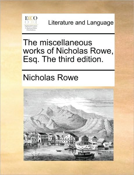 Cover for Nicholas Rowe · The Miscellaneous Works of Nicholas Rowe, Esq. the Third Edition. (Paperback Bog) (2010)