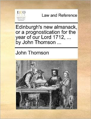 Cover for John Thomson · Edinburgh's New Almanack, or a Prognostication for the Year of Our Lord 1712, ... by John Thomson ... (Pocketbok) (2010)