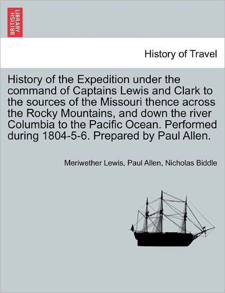 Cover for Meriwether Lewis · History of the Expedition Under the Command of Captains Lewis and Clark to the Sources of the Missouri Thence Across the Rocky Mountains, and Down the (Paperback Book) (2011)