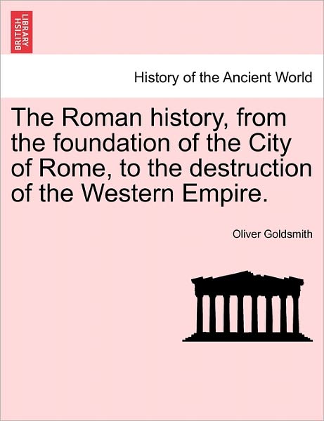 Cover for Oliver Goldsmith · The Roman History, from the Foundation of the City of Rome, to the Destruction of the Western Empire. (Paperback Book) (2011)