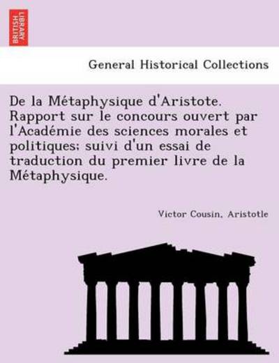 Cover for Victor Cousin · De La Me Taphysique D'aristote. Rapport Sur Le Concours Ouvert Par L'acade Mie Des Sciences Morales et Politiques; Suivi D'un Essai De Traduction Du P (Paperback Book) (2011)