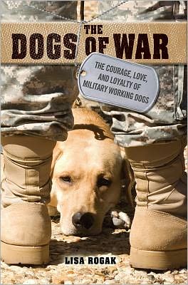 Cover for Lisa Rogak · The Dogs of War: the Courage, Love, and Loyalty of Military Working Dogs (Paperback Book) (2011)