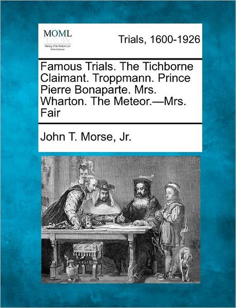 Cover for Morse, John Torrey, Jr. · Famous Trials. the Tichborne Claimant. Troppmann. Prince Pierre Bonaparte. Mrs. Wharton. the Meteor.-mrs. Fair (Paperback Book) (2012)