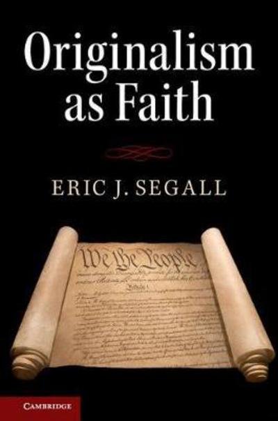 Cover for Segall, Eric J. (College of Law, Georgia State University) · Originalism as Faith (Pocketbok) (2018)