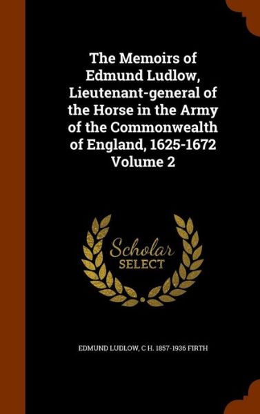 Cover for Charles Harding Firth · The Memoirs of Edmund Ludlow, Lieutenant-General of the Horse in the Army of the Commonwealth of England, 1625-1672 Volume 2 (Gebundenes Buch) (2015)