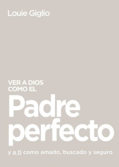 Cover for Louie Giglio · Ver a Dios Como el Padre Perfecto... (Bog) (2023)