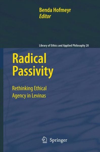 Cover for Benda Hofmeyr · Radical Passivity: Rethinking Ethical Agency in Levinas - Library of Ethics and Applied Philosophy (Hardcover Book) [2009 edition] (2009)