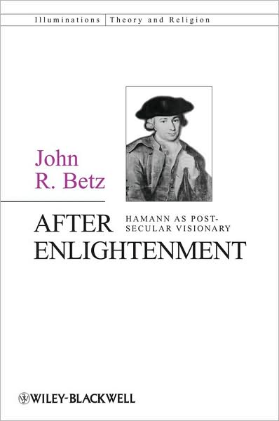 Cover for Betz, John R. (University of Notre Dame, USA) · After Enlightenment: The Post-Secular Vision of J. G. Hamann - Illuminations: Theory &amp; Religion (Hardcover Book) (2008)