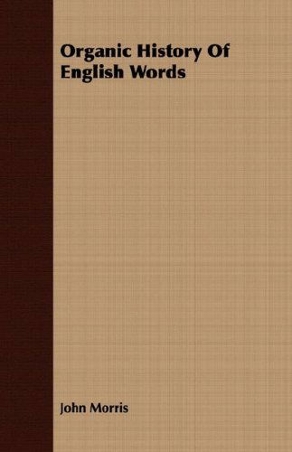 Organic History of English Words - John Morris - Böcker - Crawford Press - 9781408637463 - 28 februari 2008