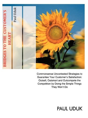 Paul Uduk · Bridges to the Customer's Heart: Commonsense Uncontested Strategies to Guarantee Your Customer's Satisfaction: Outsell, Outsmart and Outcompete the Competition by Doing the Simple Things They Won't Do (Paperback Book) (2011)