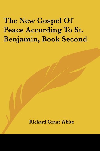 The New Gospel of Peace According to St. Benjamin, Book Second - Richard Grant White - Books - Kessinger Publishing, LLC - 9781430461463 - January 17, 2007