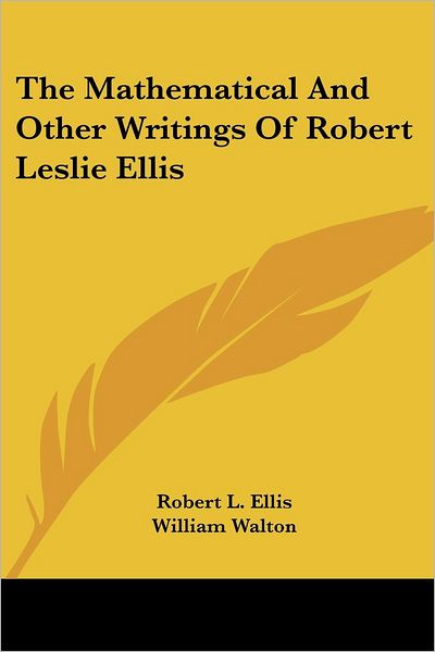 Cover for Robert L. Ellis · The Mathematical and Other Writings of Robert Leslie Ellis (Paperback Book) (2007)