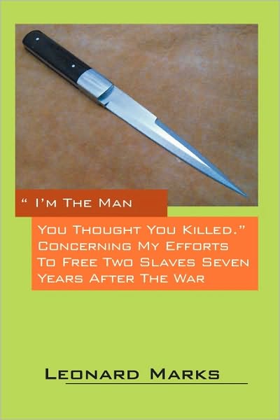 Cover for Leonard Marks · I'm the Man You Thought You Killed. Concerning My Efforts to Free Two Slaves Seven Years After the War (Paperback Book) (2009)