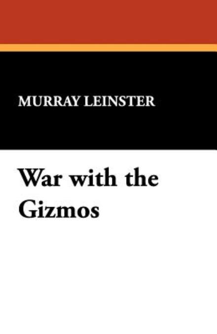 War with the Gizmos - Murray Leinster - Books - Wildside Press - 9781434489463 - September 23, 2007