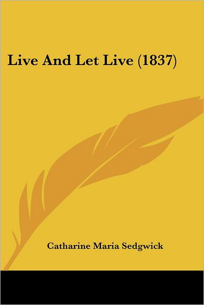 Cover for Catharine Maria Sedgwick · Live and Let Live (1837) (Paperback Book) (2008)