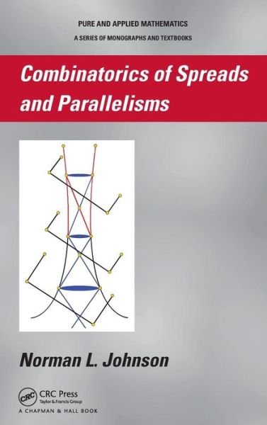 Cover for Norman Johnson · Combinatorics of Spreads and Parallelisms - Chapman &amp; Hall Pure and Applied Mathematics (Hardcover Book) (2010)